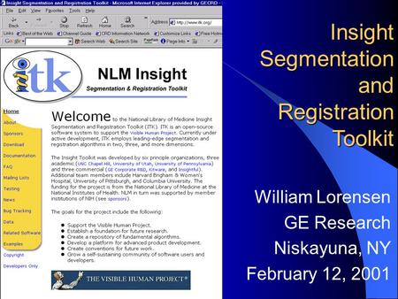 William Lorensen GE Research Niskayuna, NY February 12, 2001 Insight Segmentation and Registration Toolkit.