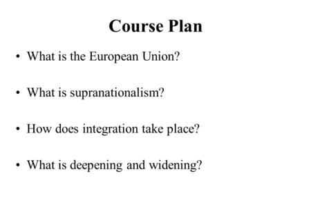 Course Plan What is the European Union? What is supranationalism?