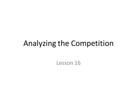 Analyzing the Competition Lesson 16. Who is the Competition? Important for retailers to know who their competition is and to understand as much as possible.