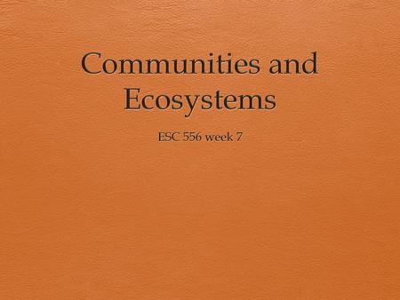 Community  Collection of species populations  Members from most kingdoms  Linked in a web  Mainly predator/prey  Environment & habitat / Dominant.