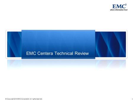 1 © Copyright 2010 EMC Corporation. All rights reserved. EMC Centera Technical Review.