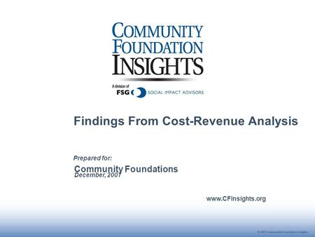 Community Foundations December, 2007 www.CFInsights.org Prepared for: Findings From Cost-Revenue Analysis.