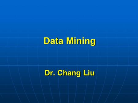 Data Mining Dr. Chang Liu. What is Data Mining Data mining has been known by many different terms Data mining has been known by many different terms Knowledge.