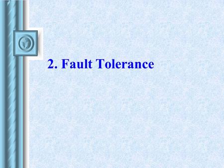 2. Fault Tolerance. 2 Fault - Error - Failure Fault = physical defect or flow occurring in some component (hardware or software) Error = incorrect behavior.