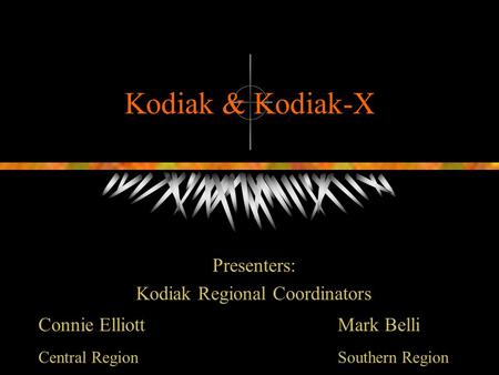 Kodiak & Kodiak-X Presenters: Kodiak Regional Coordinators Connie ElliottMark Belli Central Region Southern Region.