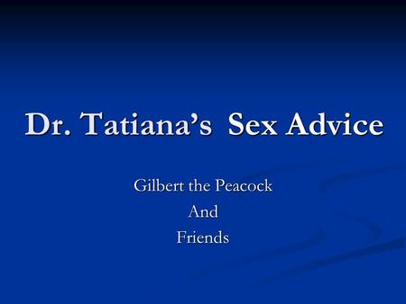 Dr. Tatiana’s Gilbert the Peacock AndFriends SexAdvice Sex Advice.