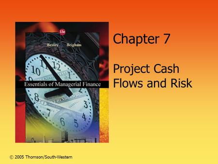Chapter 7 Project Cash Flows and Risk © 2005 Thomson/South-Western.