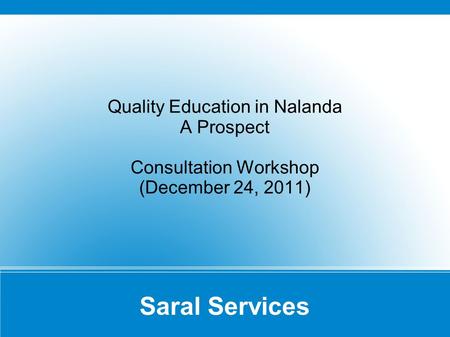 Saral Services Quality Education in Nalanda A Prospect Consultation Workshop (December 24, 2011)