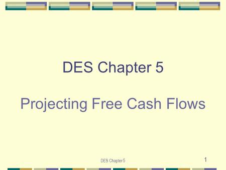 DES Chapter 5 1 DES Chapter 5 Projecting Free Cash Flows.