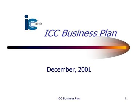 ICC Business Plan1 December, 2001. ICC Business Plan2 Table of Contents Environmental Scan Business Mission Services and Products Customers Organizational.