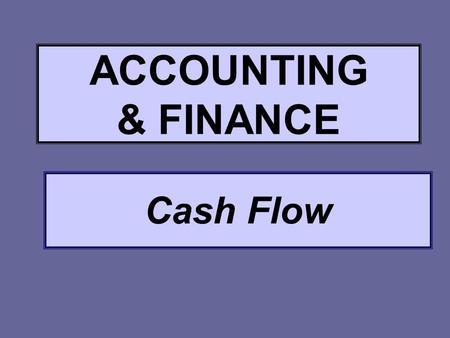 Cash Flow ACCOUNTING & FINANCE. Cash Flow Calculation and Interpretation of Cash Flow Forecast Movement of money into and out of a business.