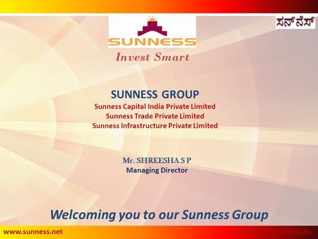SUNNESS GROUP Sunness Capital India Private Limited Sunness Trade Private Limited Sunness Infrastructure Private Limited Invest Smart Welcoming you to.