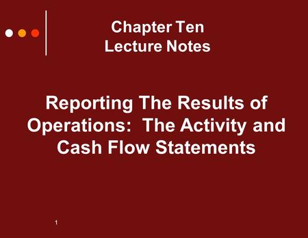 1 Chapter Ten Lecture Notes Reporting The Results of Operations: The Activity and Cash Flow Statements.