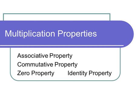 Multiplication Properties Associative Property Commutative Property Zero Property Identity Property.