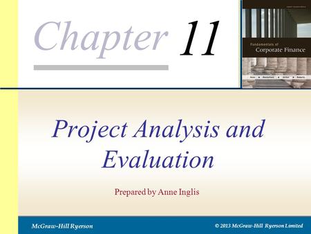 Chapter McGraw-Hill Ryerson © 2013 McGraw-Hill Ryerson Limited Project Analysis and Evaluation Prepared by Anne Inglis 11.