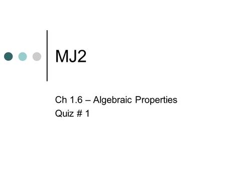 MJ2 Ch 1.6 – Algebraic Properties Quiz # 1. Bellwork Take out yesterday’s assignment and leave it on your desk for me to check! Solve and Check 1. x +