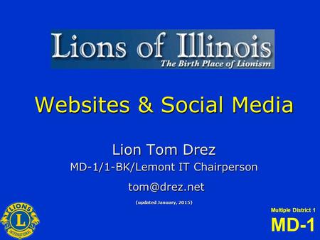 Multiple District 1 MD-1 Websites & Social Media Lion Tom Drez MD-1/1-BK/Lemont IT Chairperson  (updated January, 2015)