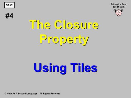 The Closure Property Using Tiles © Math As A Second Language All Rights Reserved next #4 Taking the Fear out of Math.