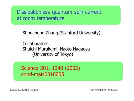 Dissipationless quantum spin current at room temperature Shoucheng Zhang (Stanford University) Collaborators: Shuichi Murakami, Naoto Nagaosa (University.