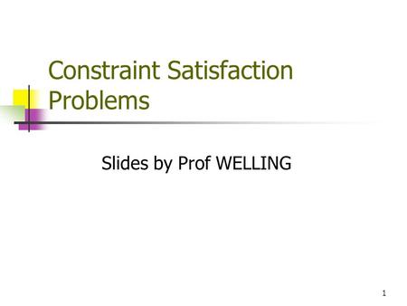 1 Constraint Satisfaction Problems Slides by Prof WELLING.
