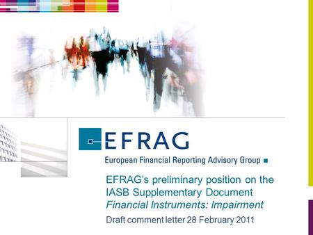 EFRAG’s preliminary position on the IASB Supplementary Document Financial Instruments: Impairment Draft comment letter 28 February 2011.
