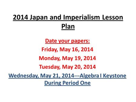 2014 Japan and Imperialism Lesson Plan Date your papers: Friday, May 16, 2014 Monday, May 19, 2014 Tuesday, May 20, 2014 Wednesday, May 21, 2014---Algebra.