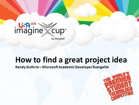 How to find a great project idea Randy Guthrie – Microsoft Academic Developer Evangelist.