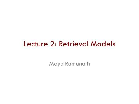 Lecture 2: Retrieval Models Maya Ramanath. QQ1 Vector space model: 0 for non-presence of a term, 1 for presence: Query: q1 AND q2 AND q3 Compare the set.