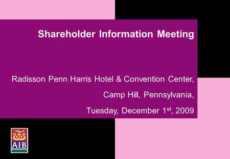 1 Shareholder Information Meeting Radisson Penn Harris Hotel & Convention Center, Camp Hill, Pennsylvania, Tuesday, December 1 st, 2009.