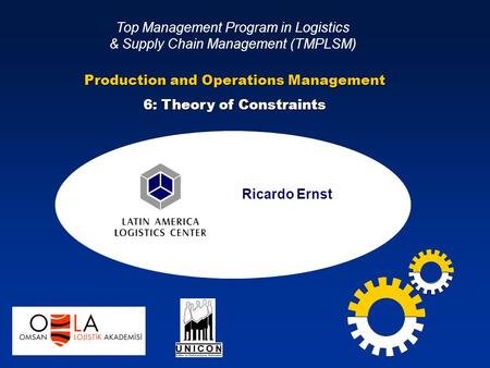 Ricardo Ernst Top Management Program in Logistics & Supply Chain Management (TMPLSM) Production and Operations Management 6: Theory of Constraints.