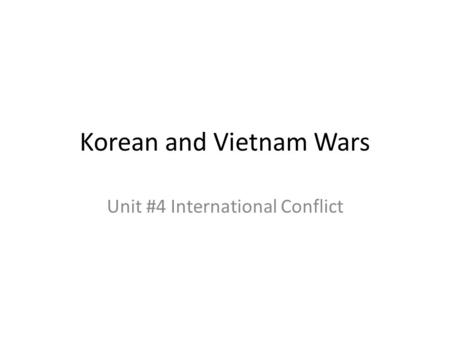 Korean and Vietnam Wars Unit #4 International Conflict.