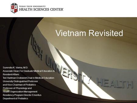 Vietnam Revisited Surendra K. Varma, M.D. Associate Dean For Graduate Medical Education & Resident Affairs Ted Hartman Endowed Chair in Medical Education.