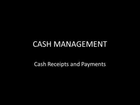 CASH MANAGEMENT Cash Receipts and Payments. CASH FLOWS Life blood of a business Monitors surpluses Plan for shortfalls Plan for financing arrangements.