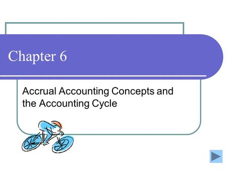 Chapter 6 Accrual Accounting Concepts and the Accounting Cycle.