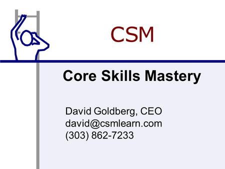 David Goldberg, CEO (303) 862-7233 Core Skills Mastery CCS M.