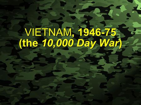 Slide 1 VIETNAM, 1946-75 (the 10,000 Day War). Slide 2 PHASE 1 - A WAR OF PHASE 1 - A WAR OF COLONIAL INDEPENDENCE AGAINST THE FRENCH Vietnam had been.