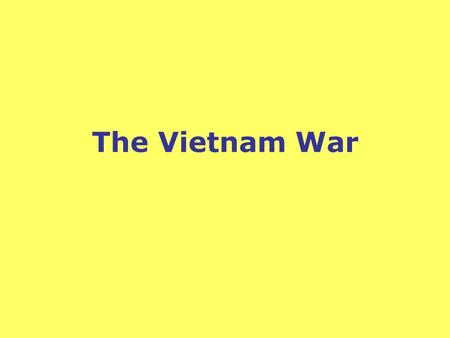 The Vietnam War. Trouble in Southeast Asia Since the late 1800s, much of Vietnam had been a colony of France. During WWII, communist fighters under the.