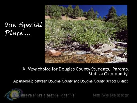A New choice for Douglas County Students, Parents, Staff and Community A partnership between Douglas County and Douglas County School District One Special.