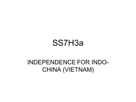 SS7H3a INDEPENDENCE FOR INDO- CHINA (VIETNAM). Independence for Indochina The French controlled the colony known as Indochina, which includes the countries.