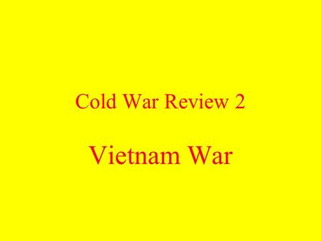 Cold War Review 2 Vietnam War What Cold War policy resulted in American involvement in Vietnam? Containment.