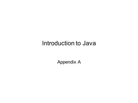 Introduction to Java Appendix A. Appendix A: Introduction to Java2 Chapter Objectives To understand the essentials of object-oriented programming in Java.