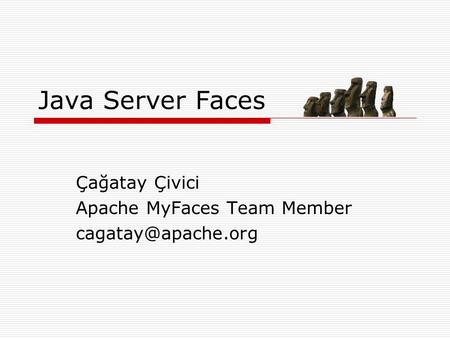 Java Server Faces Çağatay Çivici Apache MyFaces Team Member