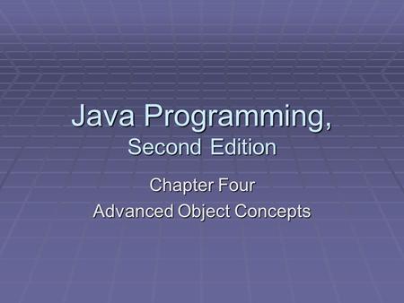Java Programming, Second Edition Chapter Four Advanced Object Concepts.