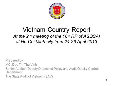 Vietnam Country Report At the 2 nd meeting of the 10 th RP of ASOSAI at Ho Chi Minh city from 24-26 April 2013 Prepared by MC. Dao Thi Thu Vinh Senior.
