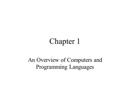 Chapter 1 An Overview of Computers and Programming Languages.