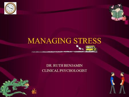 MANAGING STRESS DR. RUTH BENJAMIN CLINICAL PSYCHOLOGIST.