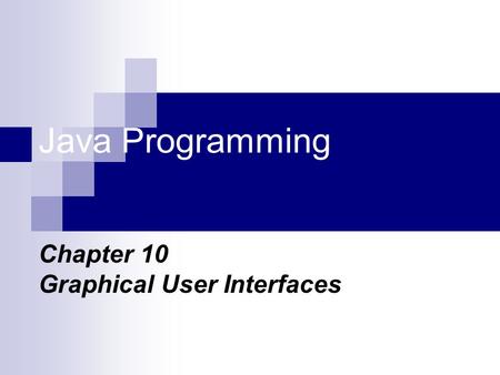 Java Programming Chapter 10 Graphical User Interfaces.