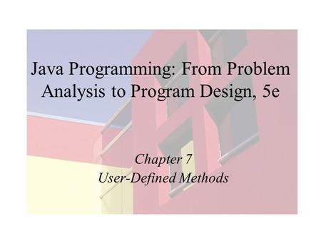 Java Programming: From Problem Analysis to Program Design, 5e Chapter 7 User-Defined Methods.