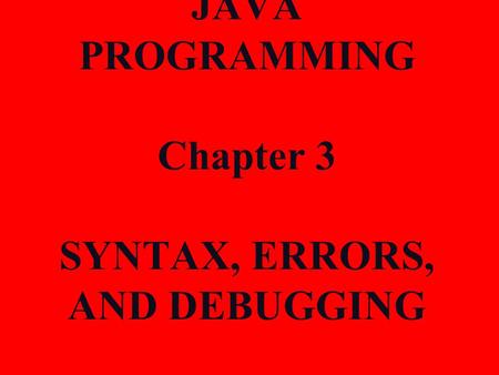 JAVA PROGRAMMING Chapter 3 SYNTAX, ERRORS, AND DEBUGGING