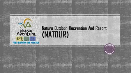  Company Name : Nature Outdoor Recreation and Resort (NATOUR)  Company Address : Hutan Simpan Ayer Hitam, 47100 Puchong, Selangor  Type of Company.
